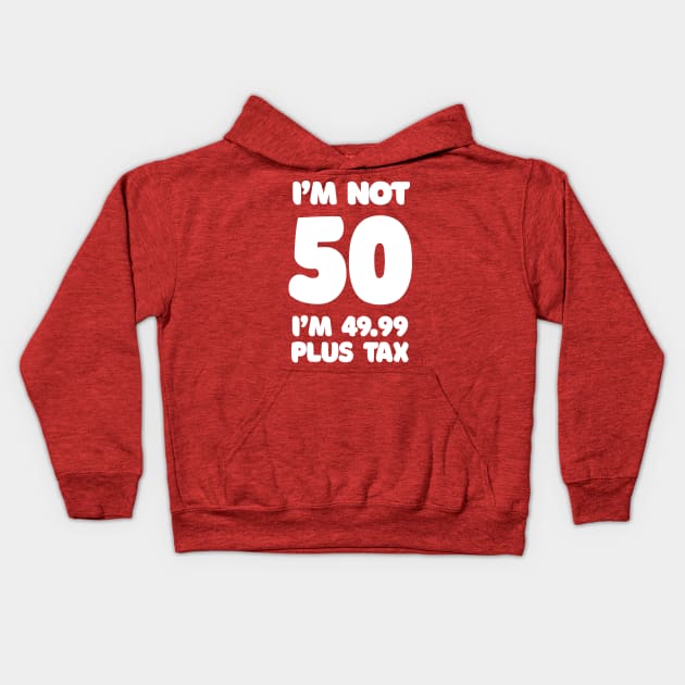 I'm Not 50 - I'm 49.99 Plus Tax Kids Hoodie by DankFutura